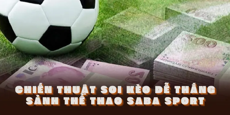 Chiến thuật soi kèo dễ thắng sảnh Thể Thao Saba Sport